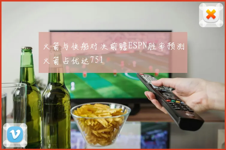 火箭与快船对决前瞻ESPN胜率预测火箭占优达751