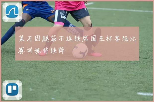 莱万因腿筋不适缺席国王杯客场比赛训练将缺阵