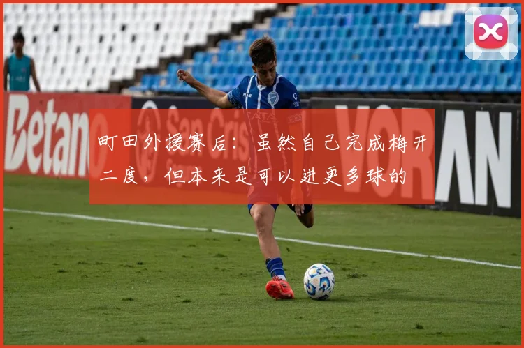町田外援赛后:虽然自己完成梅开二度,但本来是可以进更多球的